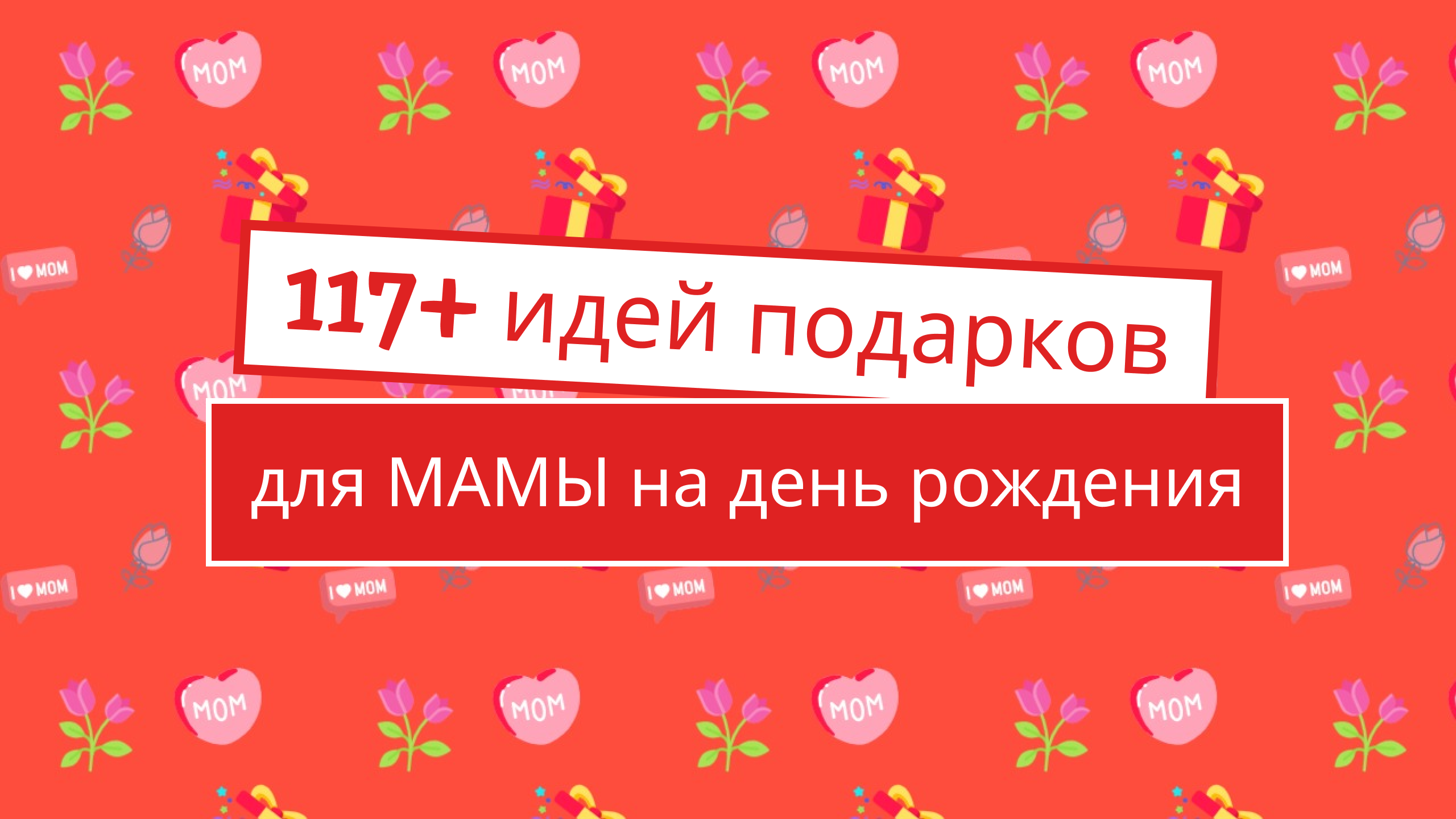 117 идей подарков для мамы на день рождения